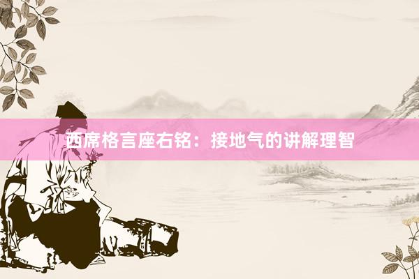 西席格言座右铭：接地气的讲解理智