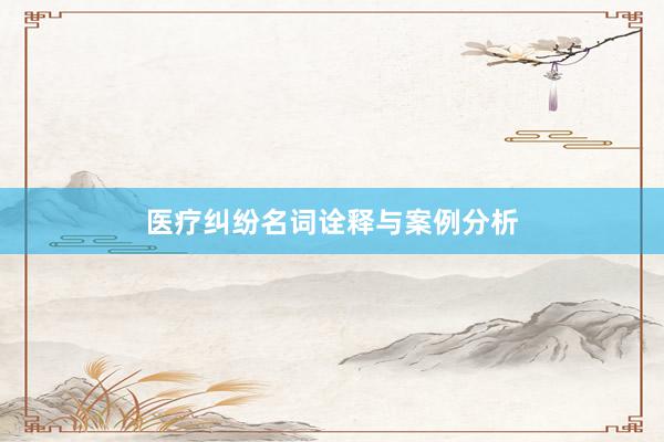 医疗纠纷名词诠释与案例分析